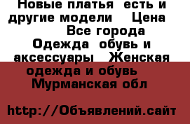 Новые платья, есть и другие модели  › Цена ­ 500 - Все города Одежда, обувь и аксессуары » Женская одежда и обувь   . Мурманская обл.